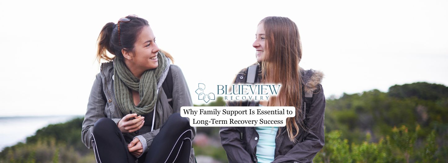 Why Family Support Is Essential to Long-Term Recovery Success