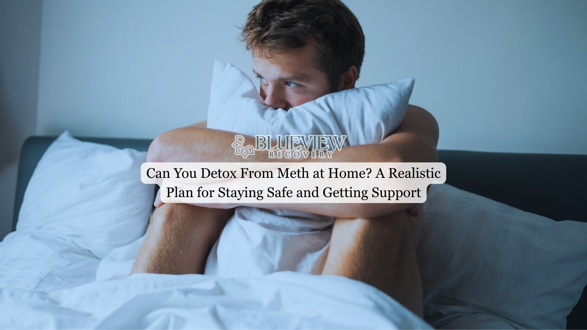 Can You Detox From Meth at Home A Realistic Plan for Staying Safe and Getting Support